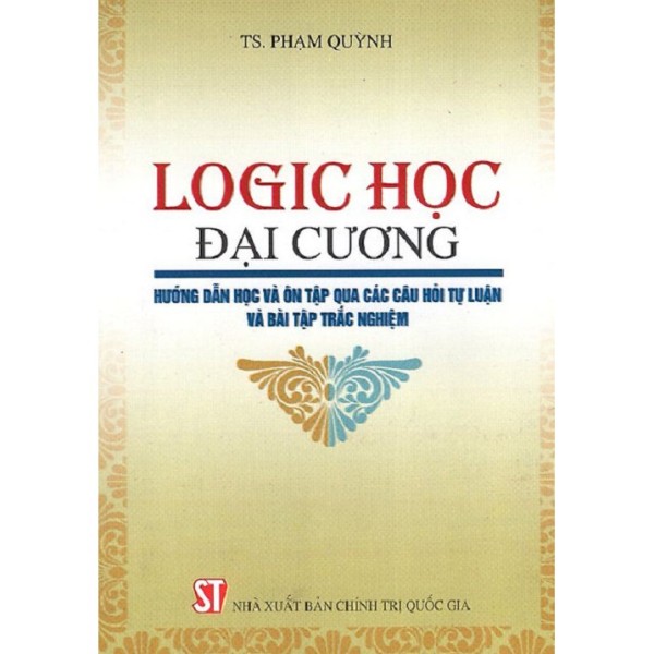 Sách Logic Học Đại Cương - Hướng Dẫn Học Và Ôn Tập Qua Các Câu Hỏi Tự Luận Và Bài Tập Trắc Nghiệm
