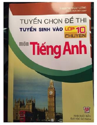 Tuyển chọn đề thi tuyển sinh vào lớp 10 chuyên môn Tiếng Anh