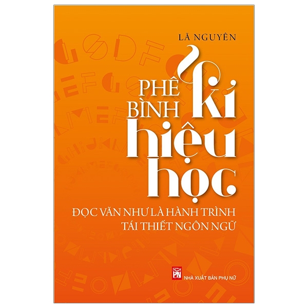 Fahasa - Phê Bình Kí Hiệu Học - Đọc Văn Như Là Hành Trình Tái Thiết Ngôn Ngữ (Tái Bản 2019)