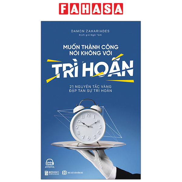 Fahasa - Muốn Thành Công Nói Không Với Trì Hoãn - 21 Nguyên Tắc Vàng Đập Tan Sự Trì Hoãn