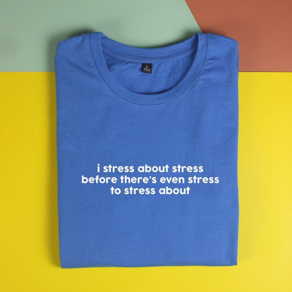Áo thun unisex cotton in chữ I stress about stress