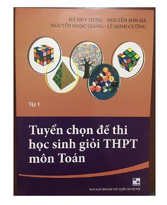 Tuyển chọn đề thi học sinh giỏi THPT môn Toán Tập 1