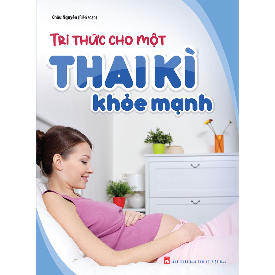 Sách: Tri Thức Cho Một Thai Kì Khỏe Mạnh - Cẩm Nang Thiết Yếu Dành Cho Mẹ Bầu