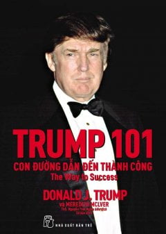 Fahasa - Trump 101: Con Đường Dẫn Đến Thành Công (Tái Bản 2017)