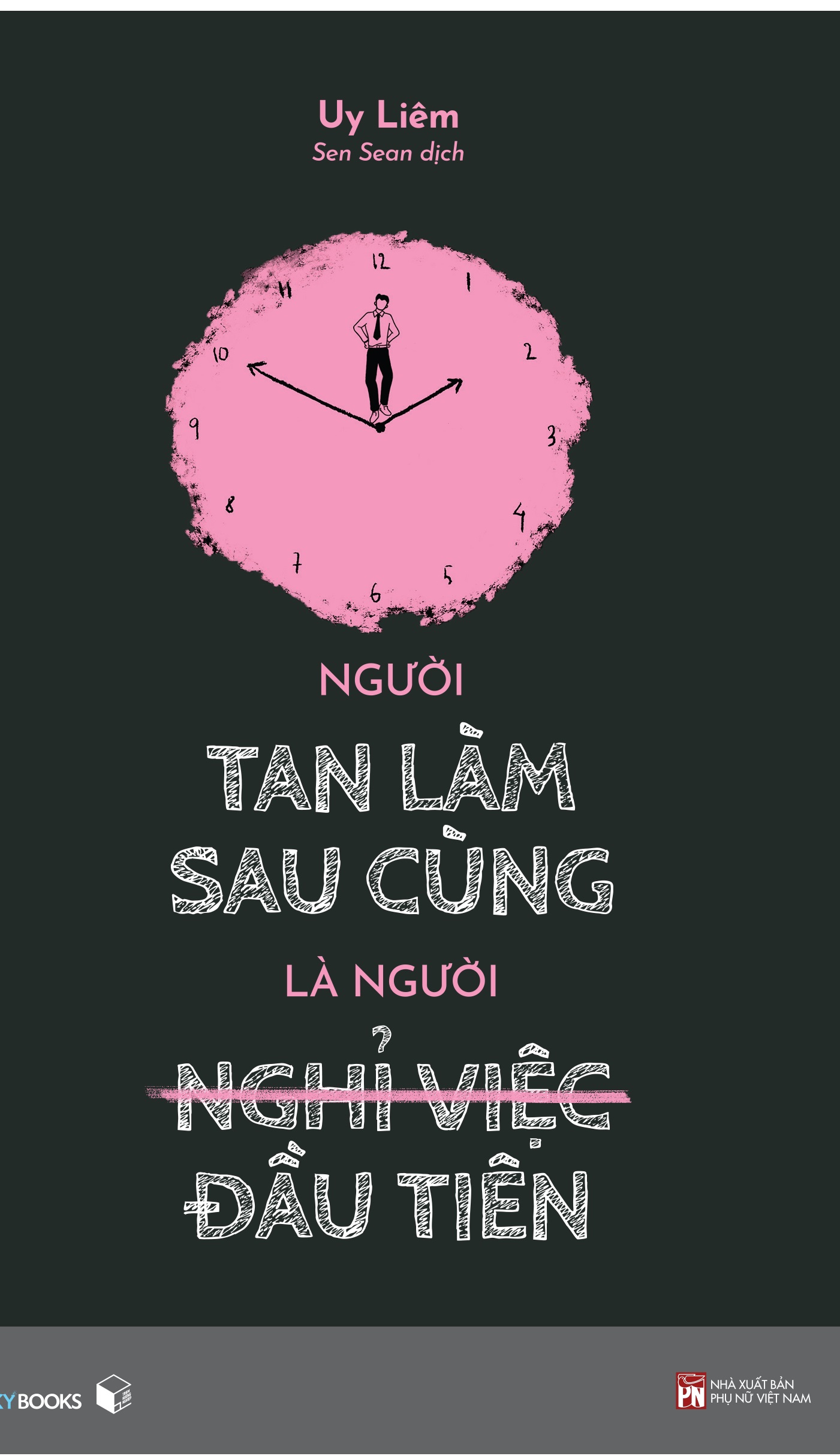 Sách - Người Tan Làm Sau Cùng Là Người Nghỉ Việc Đầu Tiên - Uy Liêm