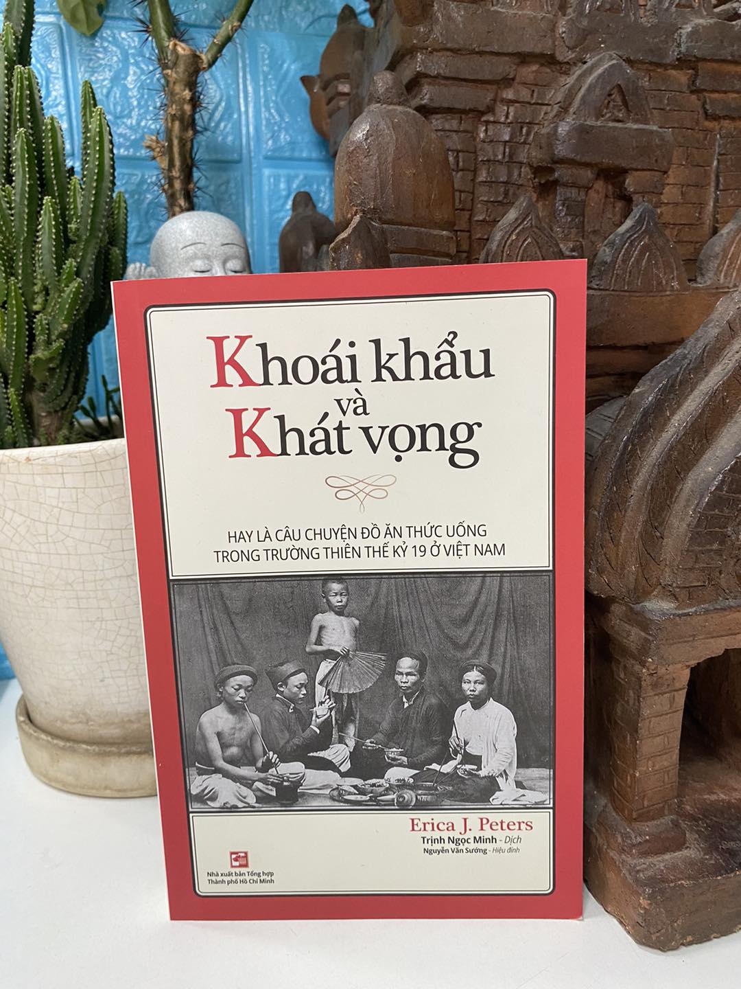 Sách - Khoái khẩu và Khát vọng - Hay là câu chuyện đồ ăn thức uống trong trường thiên thế kỷ 19 ở Việt Nam