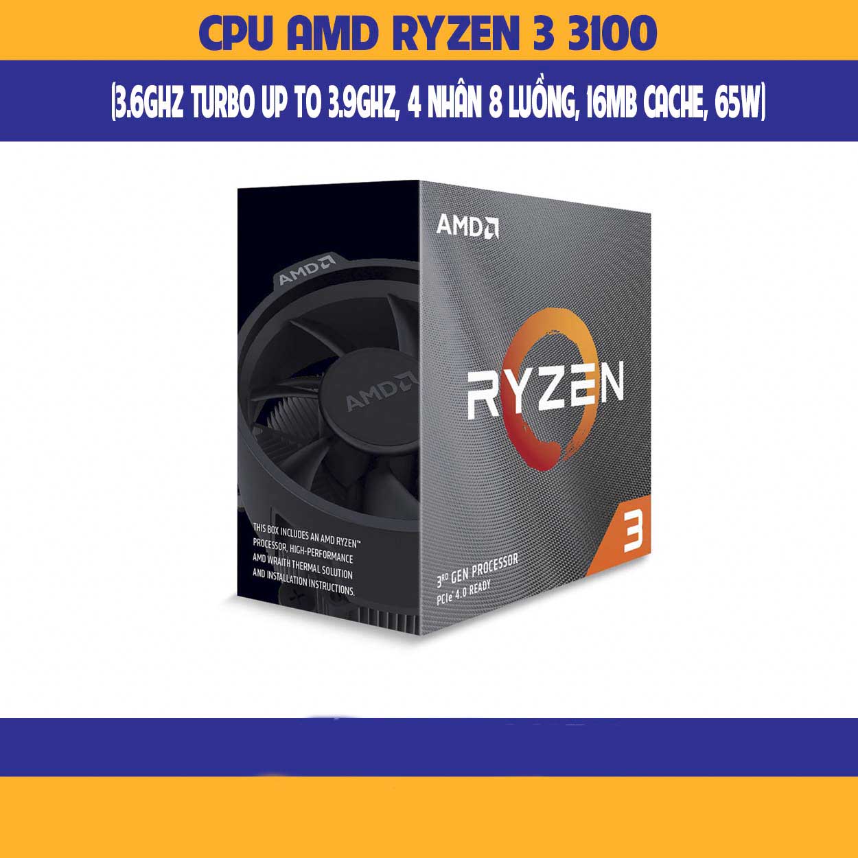 CPU AMD Ryzen 3 3100 (3.6GHz turbo up to 3.9GHz, 4 nhân 8 luồng, 16MB Cache, 65W) - Socket AMD AM4