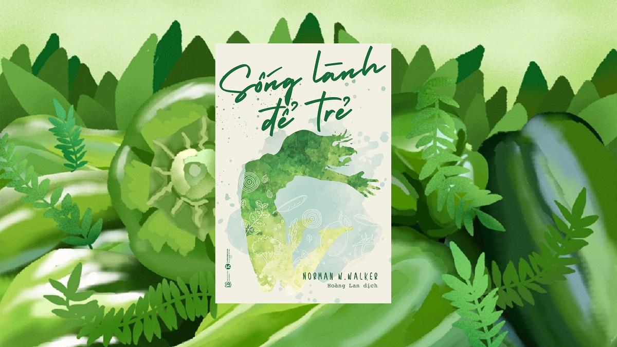 [ Sách ] Sống Lành Để Trẻ - Norman W.Walker