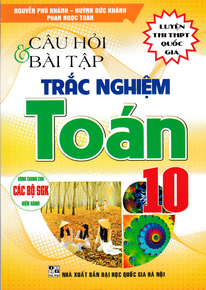 Sách - Câu Hỏi Và Bài Tập Trắc Nghiệm Toán 10 (Dùng Chung Cho Các Bộ SGK Hiện Hành) - Nguyễn Phú Khánh (HA) - Newshop