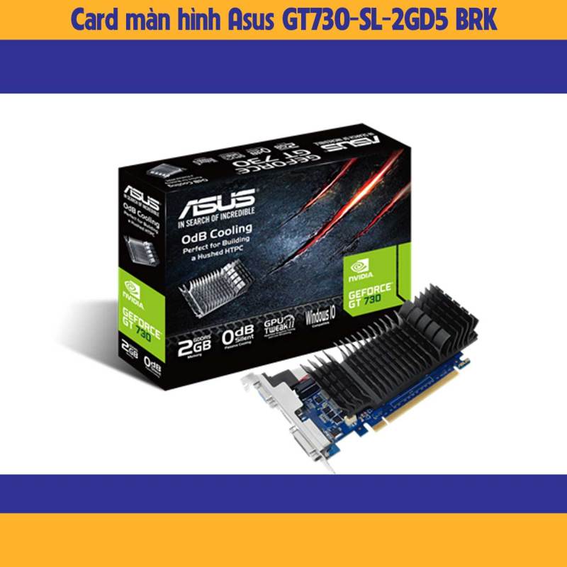 Card màn hình Asus GT730-SL-2GD5 BRK-hàng chính hãng-fullbox