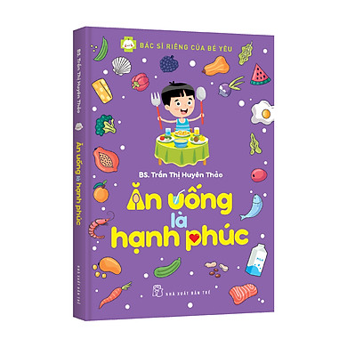Sách NXB Trẻ - ĂN UỐNG LÀ HẠNH PHÚC - BÁC SĨ TRẦN THỊ HUYÊN THẢO