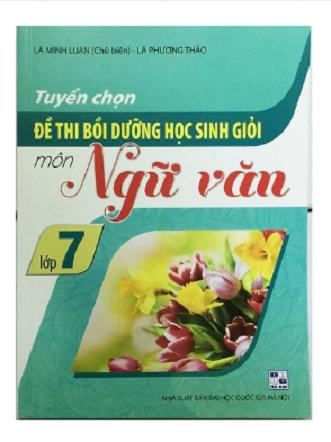 Tuyển Chọn Đề Thi Bồi Dưỡng Học Sinh Giỏi Môn Ngữ Văn Lớp 7