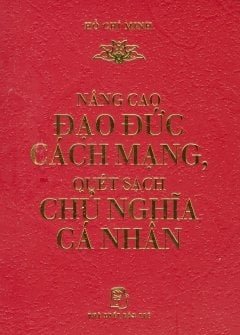 Fahasa - Nâng Cao Đạo Đức Cách Mạng, Quét Sạch Chủ Nghĩa Cá Nhân (Khổ Nhỏ)
