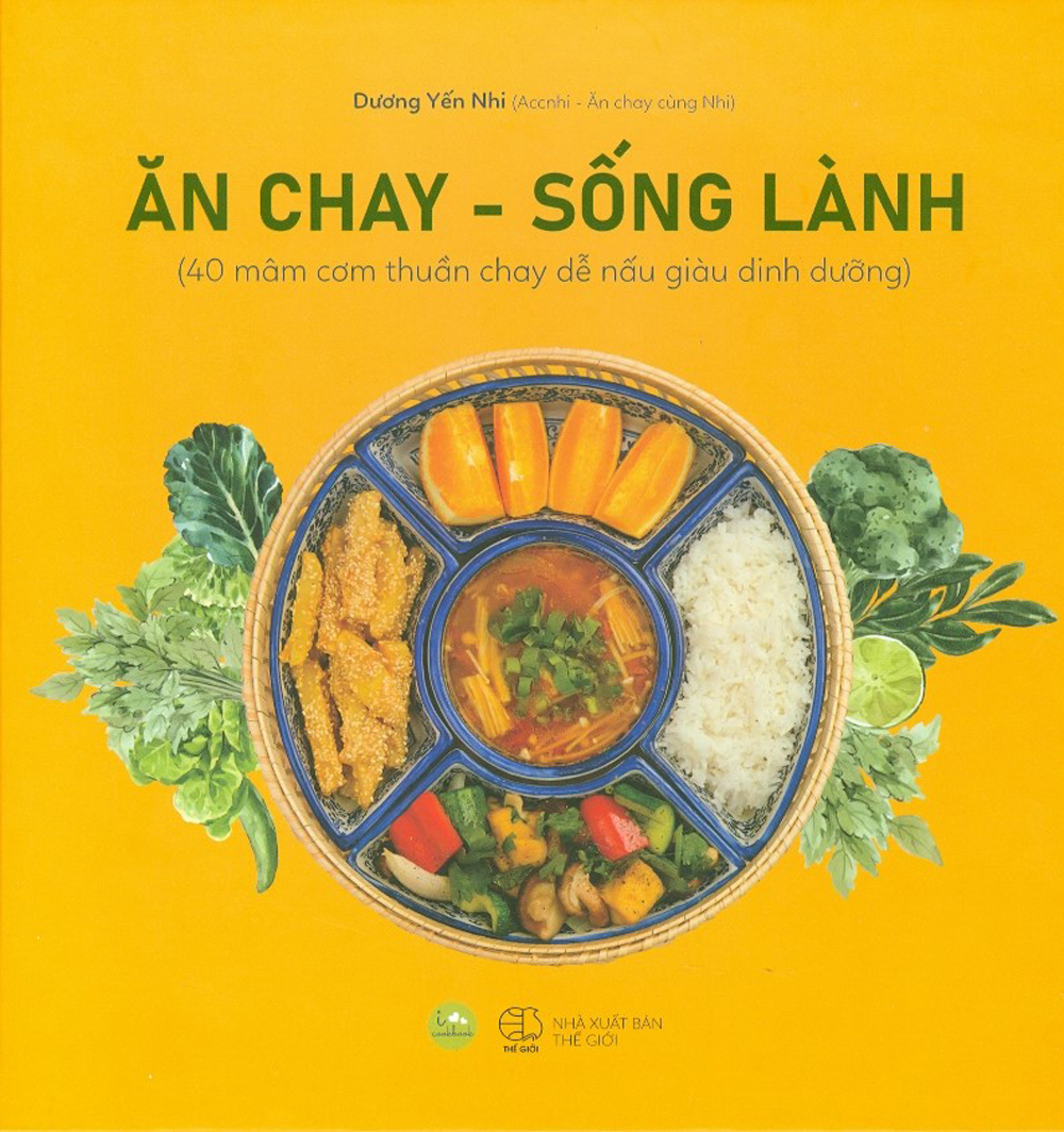 Ăn Chay - Sống Lành (40 Mâm Cơm Thuần Chay Dễ Nấu Giàu Dinh Dưỡng)
