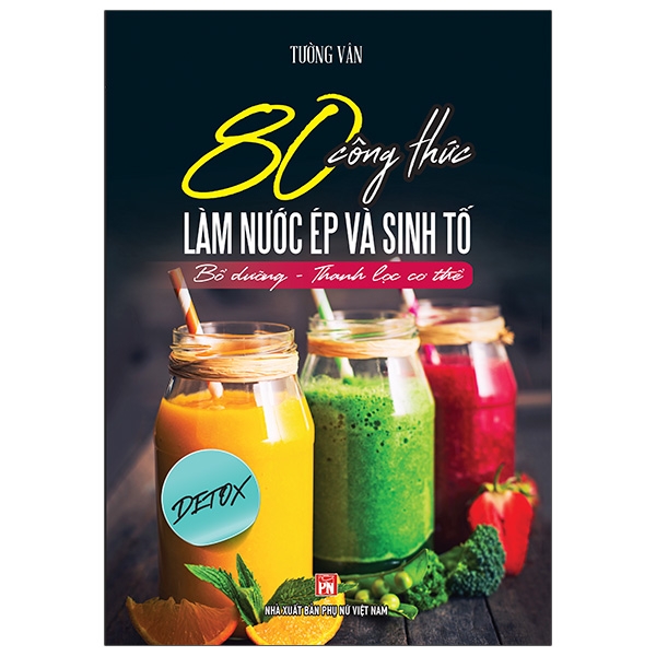 Fahasa - 80 Công Thức Làm Nước Ép Và Sinh Tố - Bổ Dưỡng Và Thanh Lọc Cơ Thể