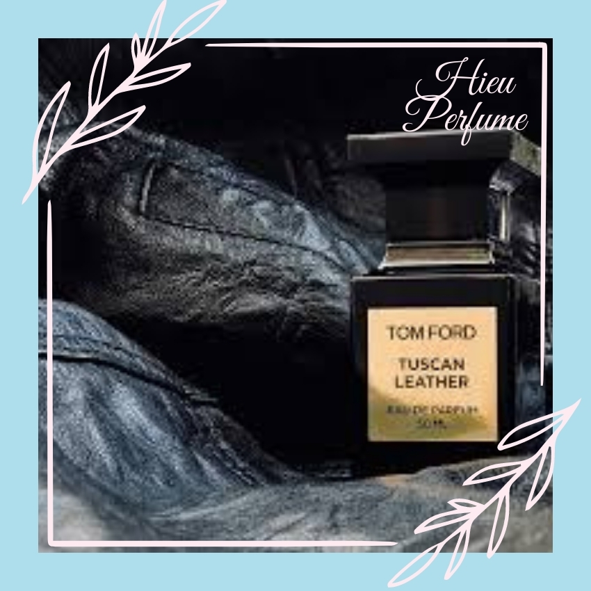 Nước hoa unisex Tom Ford Tuscan Leather - chai chiết - Hiếu Perfume - Sản  phẩm tạo nên phong cách sang trọng, nổi bật, tinh tế, tăng thêm sự tự tin  cho