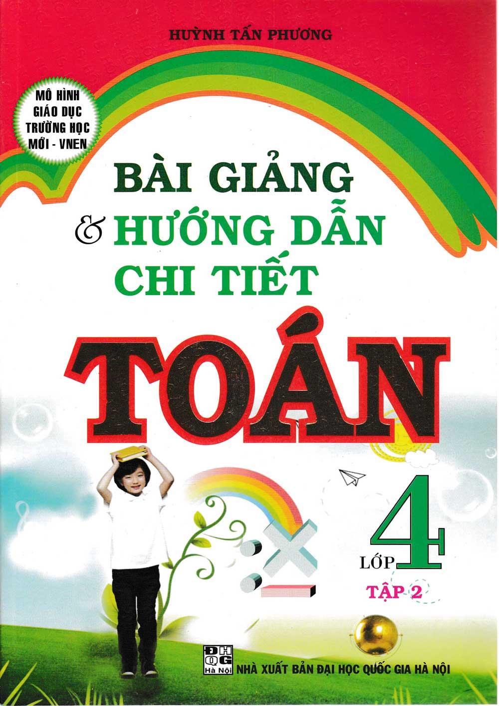 Bài Giảng Và Hướng Dẫn Chi Tiết Toán 4 Tập 2 - Mô Hình Trường Học Mới VNEN