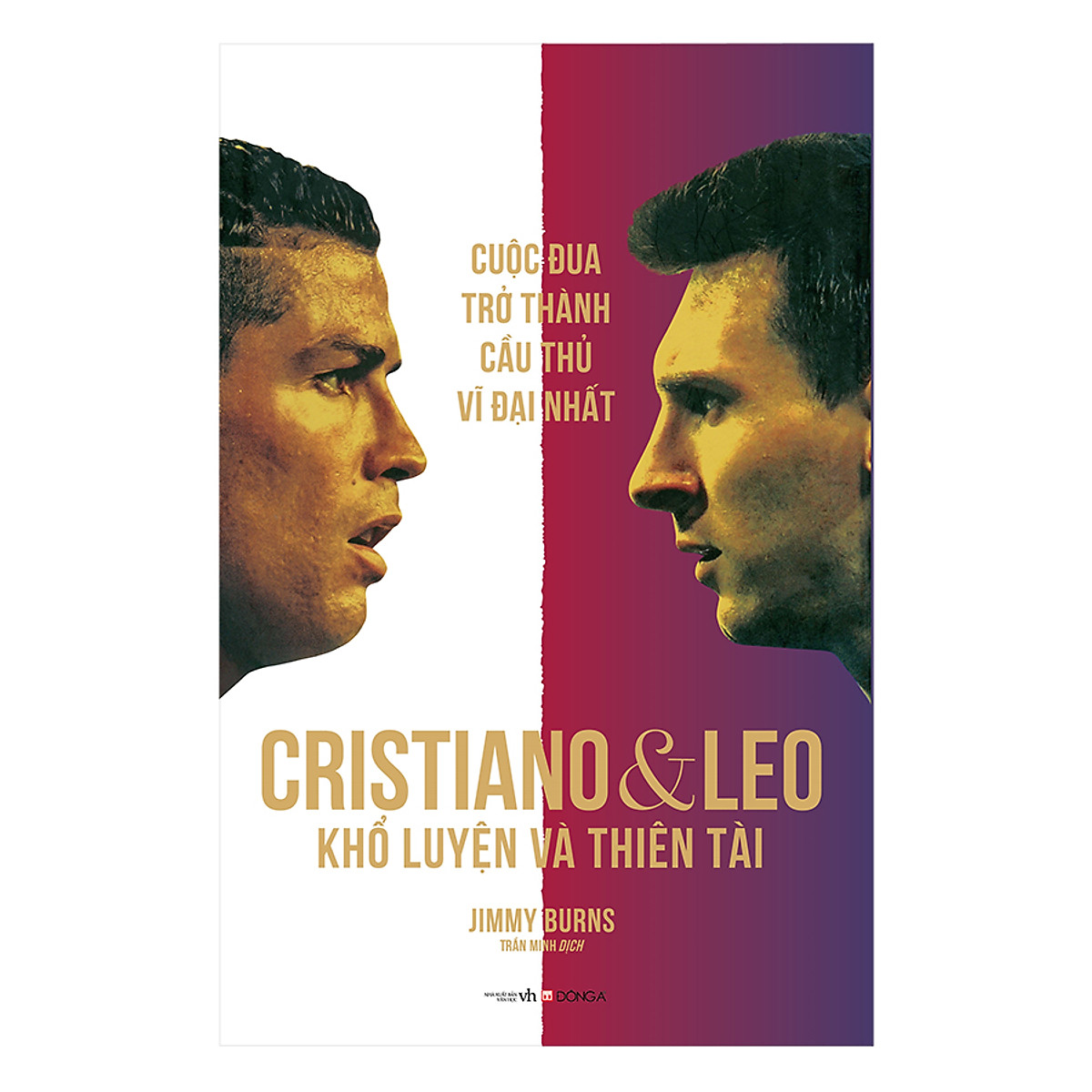 Cuộc đua trở thành cầu thủ vĩ đại nhất: cristiano và leo - khổ luyện và thiên tài - có chữ ký dịch giả
