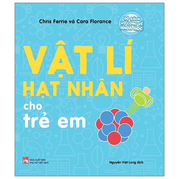 Fahasa - Bộ Sách Vỡ Lòng Về Khoa Học - Nuclear Physics: Vật Lí Hạt Nhân Cho Trẻ Em