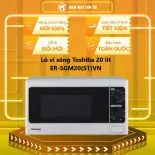 ER-SGM20(S1)VN - Lò vi sóng Toshiba ER-SGM20(S1)VN 20 lít - GIAO TOÀN QUỐC - FREESHIP HCM
