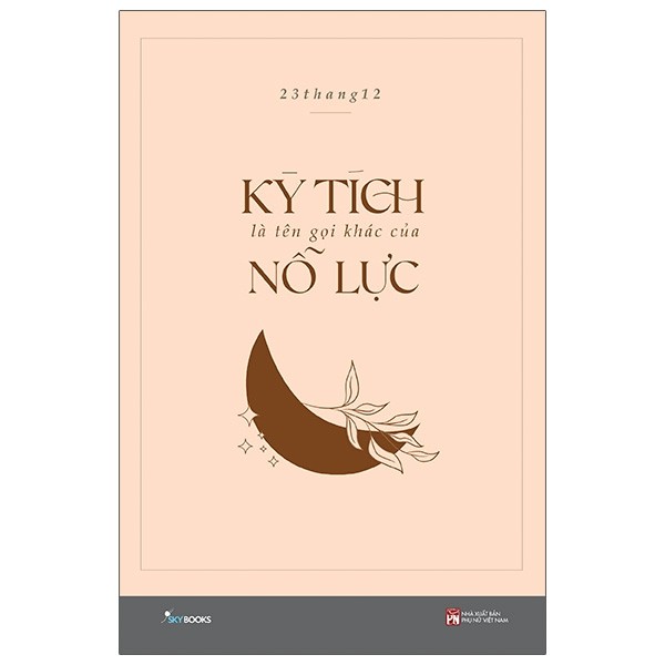 Sách - Kỳ Tích Là Tên Gọi Khác Của Nỗ Lực - 23thang12