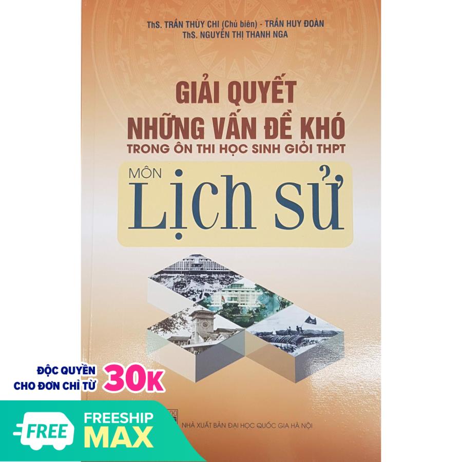 Sách - Giải quyết những vấn đề khó trong ôn thi học sinh giỏi THPT môn Lịch Sử