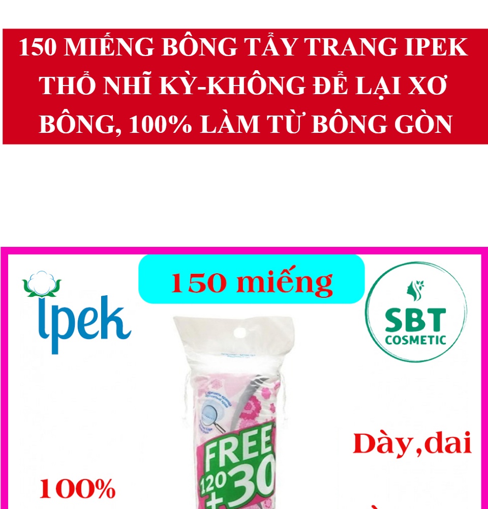 [100% BÔNG GÒN] 150 Miếng Bông Tẩy Trang Ipek Thổ Nhĩ Kỳ-Không Để Lại Xơ Bông 100% Làm Từ Bông Gòn