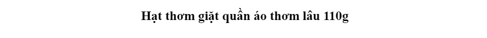 Hạt thơm giặt quần áo thơm lâu 110g