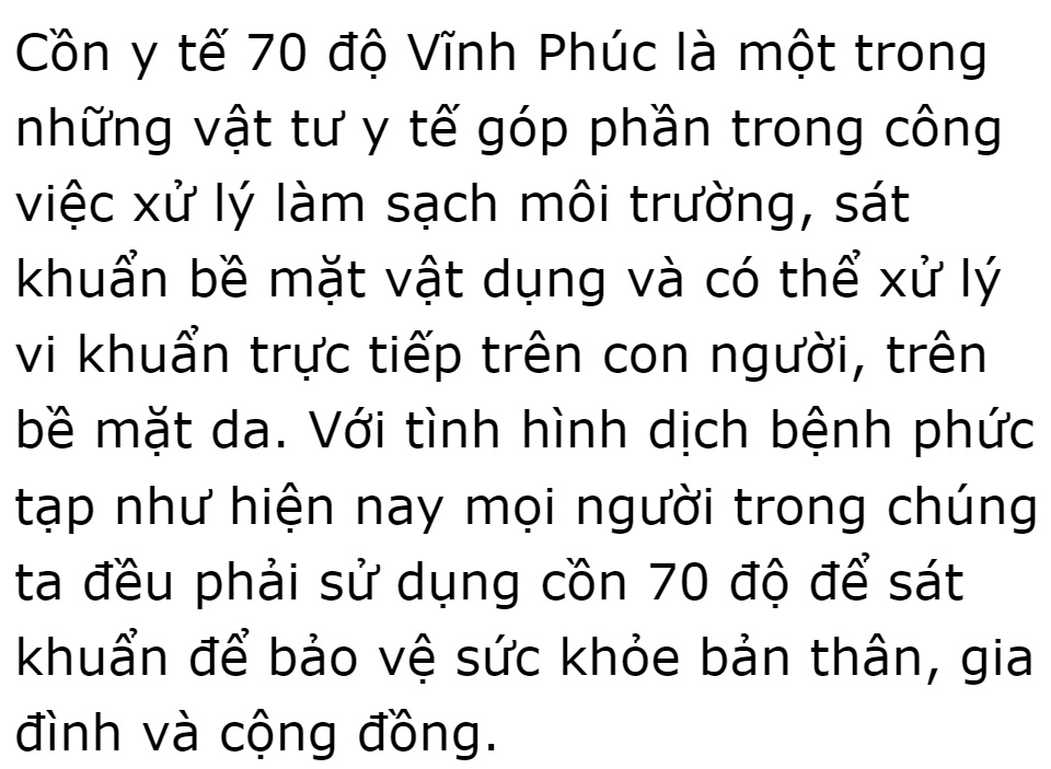 Cồn 70 độ Vĩnh Phúc dùng để xử lý làm sạch môi trường, sát khuẩn bề mặt vật dụng và có thể xử lý vi khuẩn trực tiếp trên con người, bề mặt da, sát khuẩn vết thương, diệt khuẩn, sát khuẩn dụng cụ y tế, đồ vật DrViet 59 Cồn 70 độ Vĩnh Phúc dùng để xử lý làm sạch môi trường, sát khuẩn bề mặt vật dụng và có thể xử lý vi khuẩn trực tiếp trên con người, bề mặt da, sát khuẩn vết thương, diệt khuẩn, sát khuẩn dụng cụ y tế, đồ vật DrViet