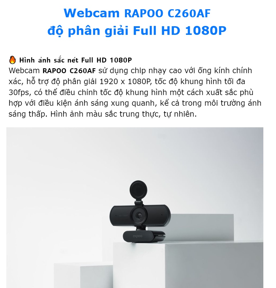 Webcam Rapoo C260AF: Trải nghiệm gọi video và họp trực tuyến tuyệt vời nhất với Webcam Rapoo C260AF. Hình ảnh sắc nét, âm thanh trung thực và dễ dàng sử dụng, Webcam Rapoo C260AF là lựa chọn tuyệt vời cho các cuộc họp trực tuyến và stream trực tiếp. Giờ đây, truyền tải thông tin và giao tiếp với người khác chưa bao giờ dễ dàng hơn thế.