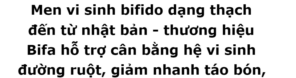 Men vi sinh bifido dạng thạch đến từ nhật bản - thương hiệu Bifa hỗ trợ cân bằng hệ vi sinh đường ruột, giảm nhanh táo bón, rối loạn tiêu hóa. 35 Men vi sinh bifido dạng thạch đến từ nhật bản - thương hiệu Bifa hỗ trợ cân bằng hệ vi sinh đường ruột, giảm nhanh táo bón, rối loạn tiêu hóa.
