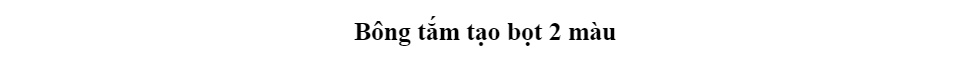 Bông tắm tạo bọt 2 màu