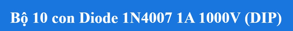 Bộ 10 con Diode 1N4007 1A 1000V (DIP)