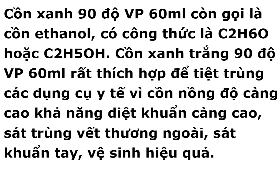 Cồn 90 Độ Vĩnh Phúc, Cồn 90 độ VP rất thích hợp để tiệt trùng các dụng cụ y tế vì cồn nồng độ càng cao khả năng sát trùng vết thương ngoài, sát khuẩn tay, vệ sinh hiệu quả diệt khuẩn càng tốt.