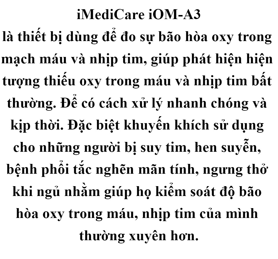 Máy đo nồng độ Oxy trong máu (SPO2) và nhịp tim iMediCare iOM-A3 chính hãng Singapore bảo hành 2 năm, Màn hình LED sắc nét kích thước lớn, dễ đọc kết quả, cho người bị suy tim, hen suyễn, bệnh phổi tắc nghẽn mãn tính, ngưng thở 61 Máy đo nồng độ Oxy trong máu (SPO2) và nhịp tim iMediCare iOM-A3 chính hãng Singapore bảo hành 2 năm, Màn hình LED sắc nét kích thước lớn, dễ đọc kết quả, cho người bị suy tim, hen suyễn, bệnh phổi tắc nghẽn mãn tính, ngưng thở