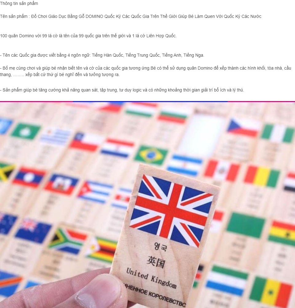 Nếu bạn muốn cho con bạn những trò chơi giáo dục và bổ ích, đồ chơi giáo dục bằng gỗ DOMINO Quốc Kỳ Các Quốc Gia Trên Thế Giới chắc chắn sẽ làm bạn hài lòng. Với những chiếc lá cờ tuyệt đẹp trên thế giới được in bằng tiếng Anh, các bé sẽ học tập không chỉ về văn hóa mà cả tiếng Anh một cách đơn giản và thú vị.