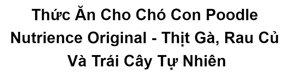  Bỏ sỉ Thức Ăn Cho Chó Con Poodle Nutrience Original - Thịt Gà Rau Củ & Trái giá rẻ